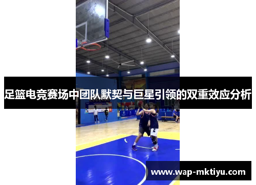 足篮电竞赛场中团队默契与巨星引领的双重效应分析