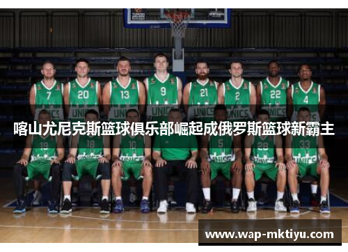 喀山尤尼克斯篮球俱乐部崛起成俄罗斯篮球新霸主