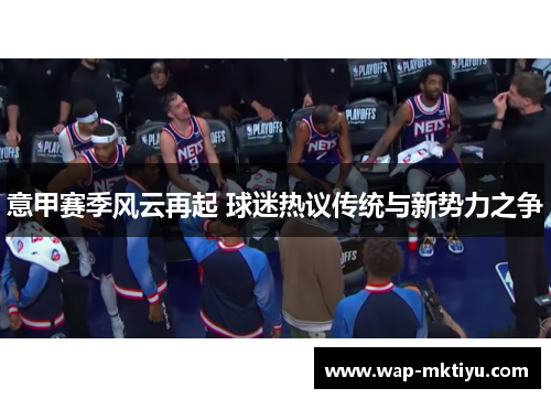 意甲赛季风云再起 球迷热议传统与新势力之争