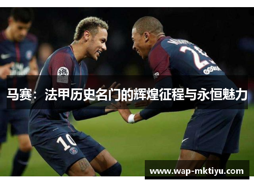 马赛：法甲历史名门的辉煌征程与永恒魅力