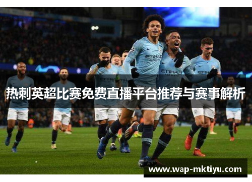 热刺英超比赛免费直播平台推荐与赛事解析