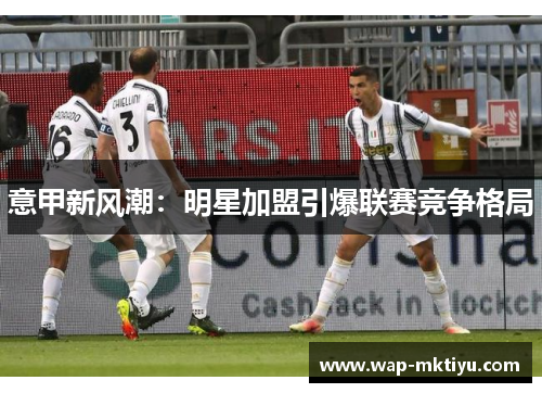 意甲新风潮：明星加盟引爆联赛竞争格局