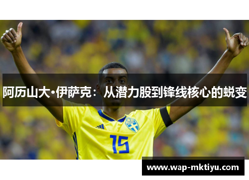 阿历山大·伊萨克：从潜力股到锋线核心的蜕变