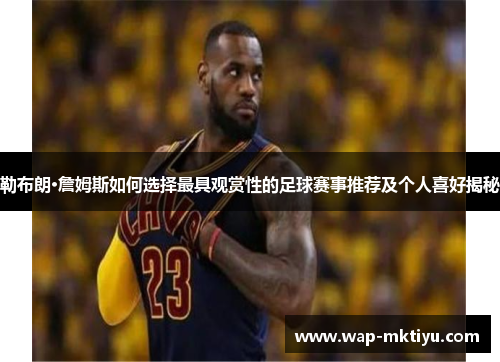 勒布朗·詹姆斯如何选择最具观赏性的足球赛事推荐及个人喜好揭秘