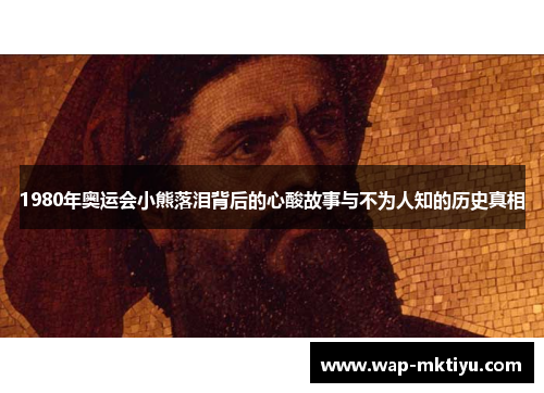 1980年奥运会小熊落泪背后的心酸故事与不为人知的历史真相